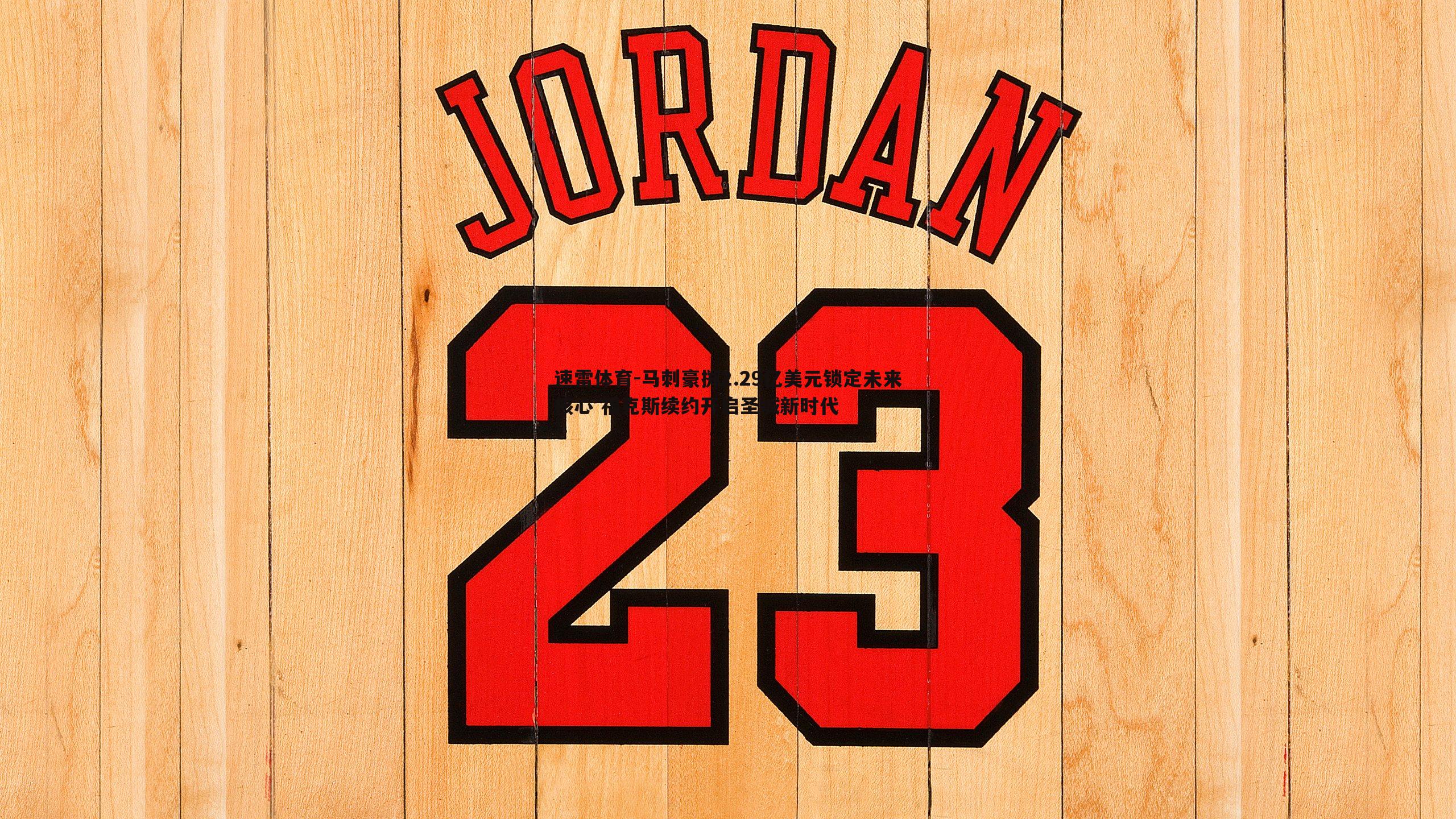 马刺豪掷2.29亿美元锁定未来核心 福克斯续约开启圣城新时代